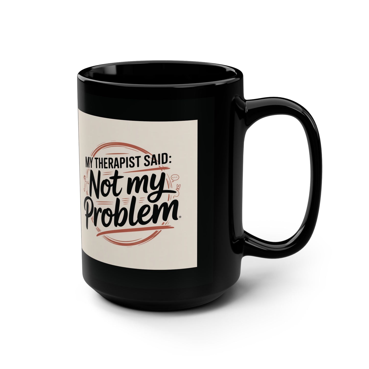 15oz Black Mug — "My Therapist Said, Not My Problem" Coffee Cup