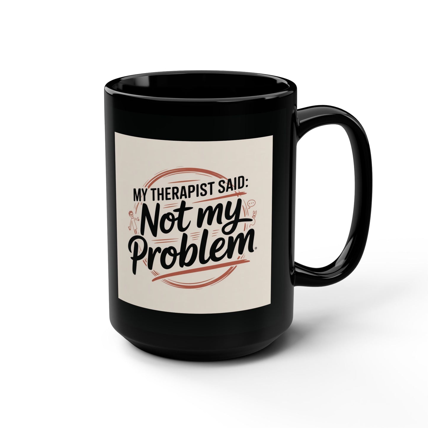 15oz Black Mug — "My Therapist Said, Not My Problem" Coffee Cup