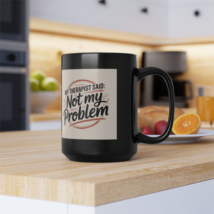 15oz Black Mug — "My Therapist Said, Not My Problem" Coffee Cup